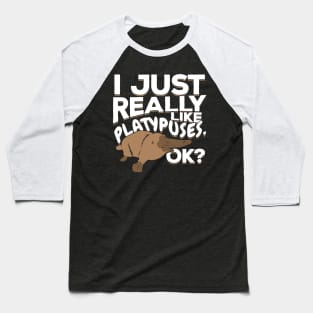 I Just Really Like Platypuses, Ok? Baseball T-Shirt